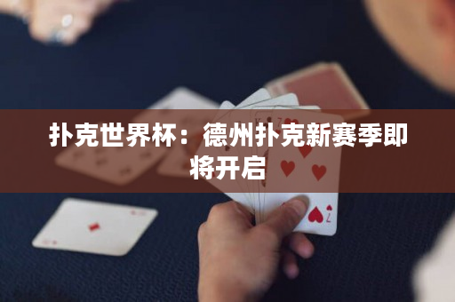 扑克世界杯：德州扑克新赛季即将开启