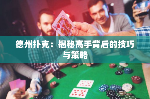 德州扑克：揭秘高手背后的技巧与策略