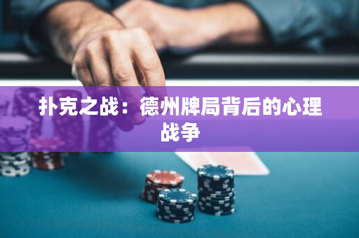 扑克之战：德州牌局背后的心理战争