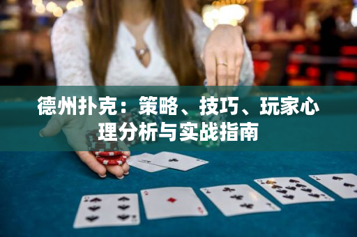 德州扑克：策略、技巧、玩家心理分析与实战指南