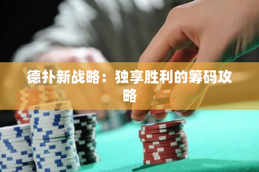德扑新战略：独享胜利的筹码攻略