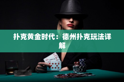 扑克黄金时代：德州扑克玩法详解