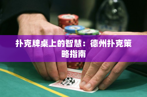 扑克牌桌上的智慧：德州扑克策略指南