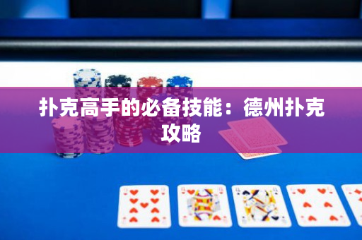 扑克高手的必备技能：德州扑克攻略