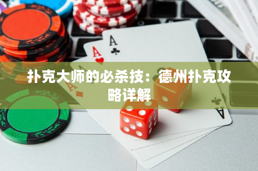 扑克大师的必杀技：德州扑克攻略详解