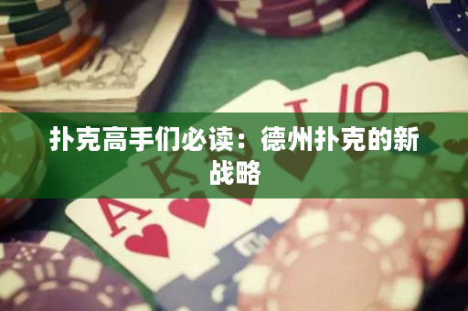扑克高手们必读：德州扑克的新战略