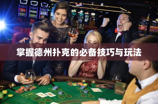 掌握德州扑克的必备技巧与玩法