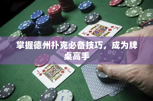 掌握德州扑克必备技巧，成为牌桌高手
