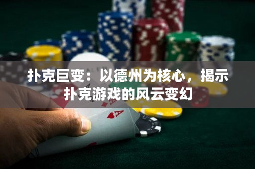扑克巨变：以德州为核心，揭示扑克游戏的风云变幻