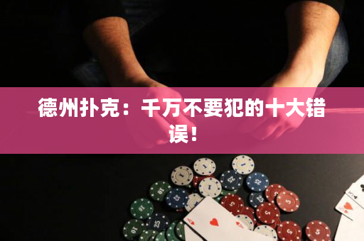 德州扑克：千万不要犯的十大错误！