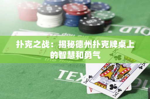 扑克之战：揭秘德州扑克牌桌上的智慧和勇气
