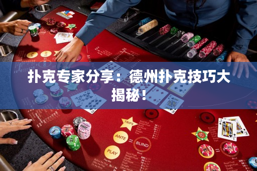 扑克专家分享：德州扑克技巧大揭秘！
