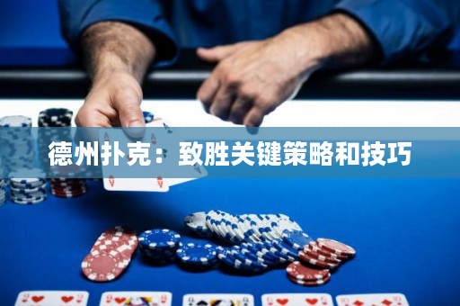 德州扑克：致胜关键策略和技巧
