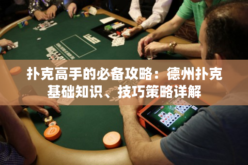 扑克高手的必备攻略：德州扑克基础知识、技巧策略详解