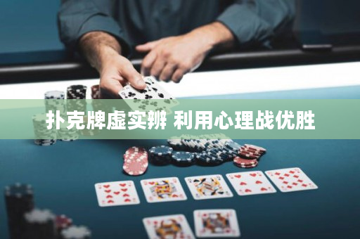 扑克牌虚实辨 利用心理战优胜