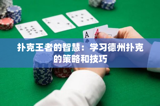 扑克王者的智慧：学习德州扑克的策略和技巧