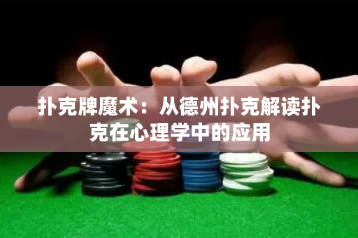扑克牌魔术：从德州扑克解读扑克在心理学中的应用