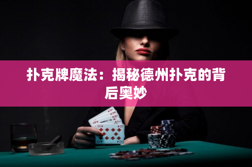扑克牌魔法：揭秘德州扑克的背后奥妙