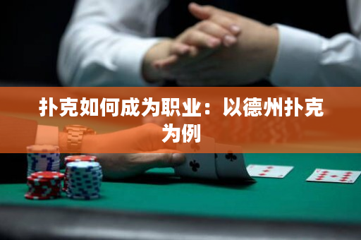 扑克如何成为职业：以德州扑克为例