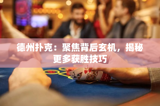 德州扑克：聚焦背后玄机，揭秘更多获胜技巧