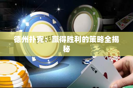 德州扑克：赢得胜利的策略全揭秘