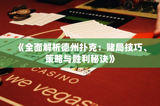 《全面解析德州扑克：赌局技巧、策略与胜利秘诀》