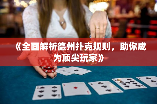 《全面解析德州扑克规则，助你成为顶尖玩家》
