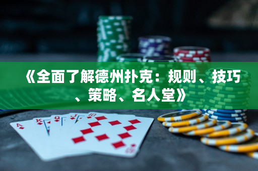 《全面了解德州扑克：规则、技巧、策略、名人堂》