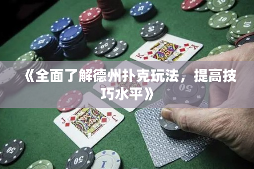 《全面了解德州扑克玩法，提高技巧水平》