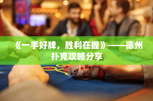 《一手好牌，胜利在握》——德州扑克攻略分享
