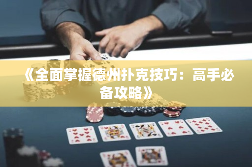《全面掌握德州扑克技巧：高手必备攻略》