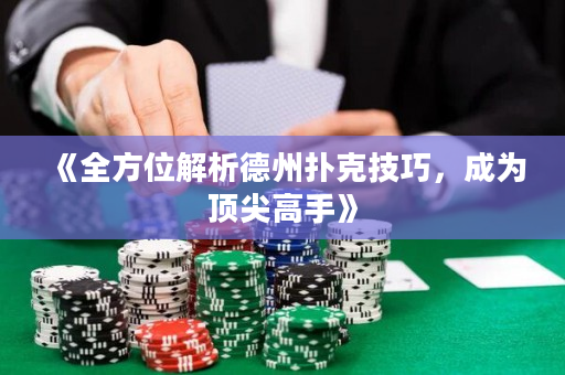 《全方位解析德州扑克技巧，成为顶尖高手》