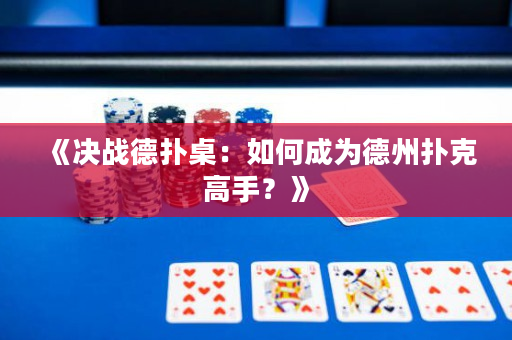 《决战德扑桌：如何成为德州扑克高手？》