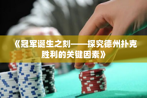 《冠军诞生之刻——探究德州扑克胜利的关键因素》