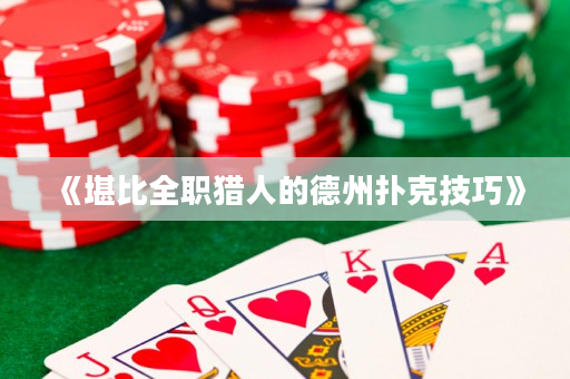 《堪比全职猎人的德州扑克技巧》