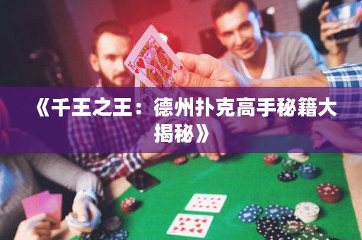 《千王之王：德州扑克高手秘籍大揭秘》