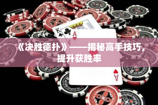 《决胜德扑》——揭秘高手技巧，提升获胜率