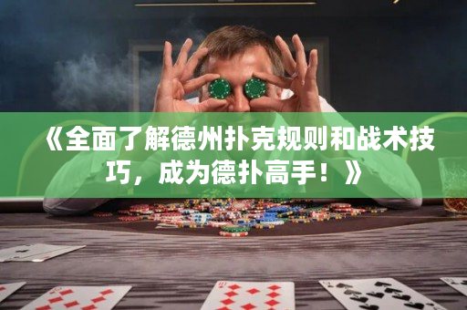 《全面了解德州扑克规则和战术技巧，成为德扑高手！》
