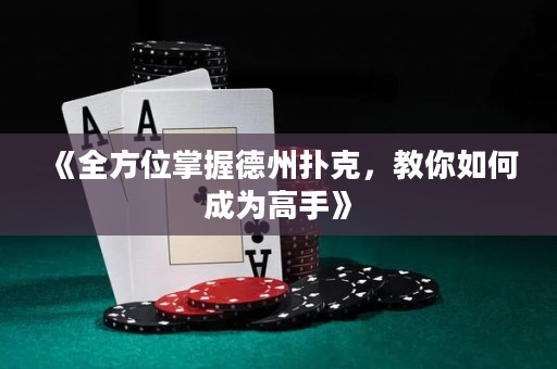 《全方位掌握德州扑克，教你如何成为高手》