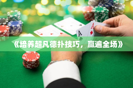 《培养超凡德扑技巧，赢遍全场》