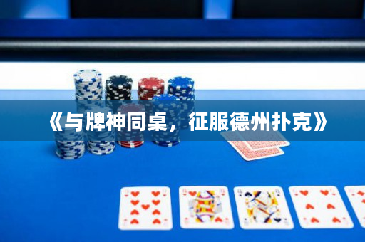《与牌神同桌，征服德州扑克》