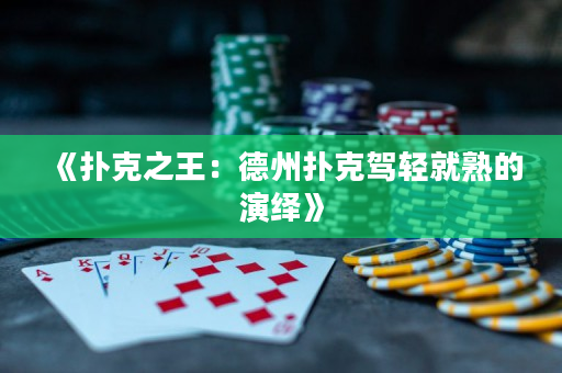 《扑克之王：德州扑克驾轻就熟的演绎》