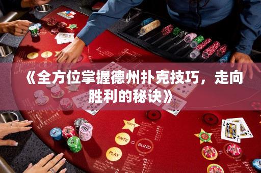 《全方位掌握德州扑克技巧，走向胜利的秘诀》