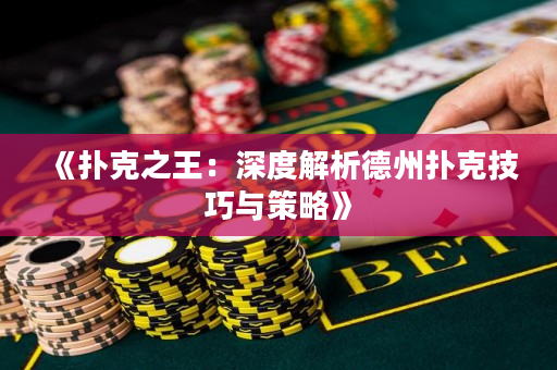 《扑克之王：深度解析德州扑克技巧与策略》