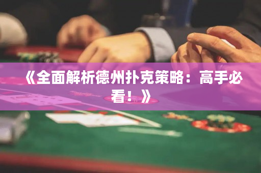 《全面解析德州扑克策略：高手必看！》