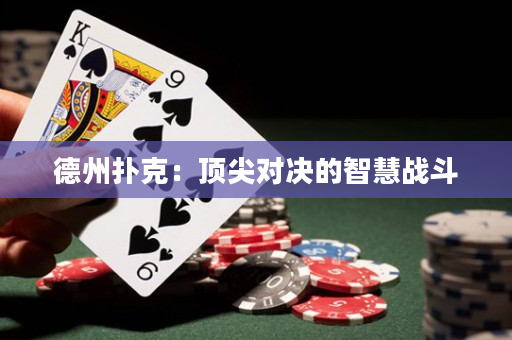德州扑克：顶尖对决的智慧战斗