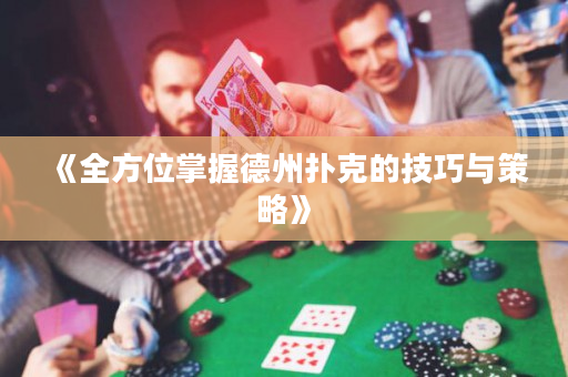 《全方位掌握德州扑克的技巧与策略》