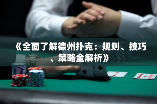 《全面了解德州扑克：规则、技巧、策略全解析》
