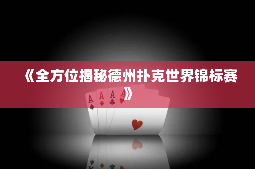 《全方位揭秘德州扑克世界锦标赛》
