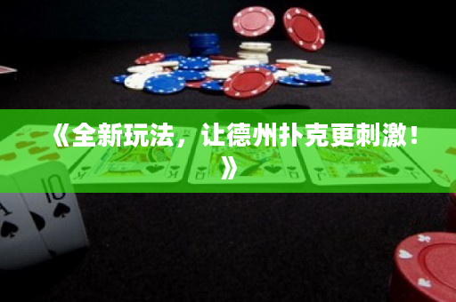 《全新玩法，让德州扑克更刺激！》